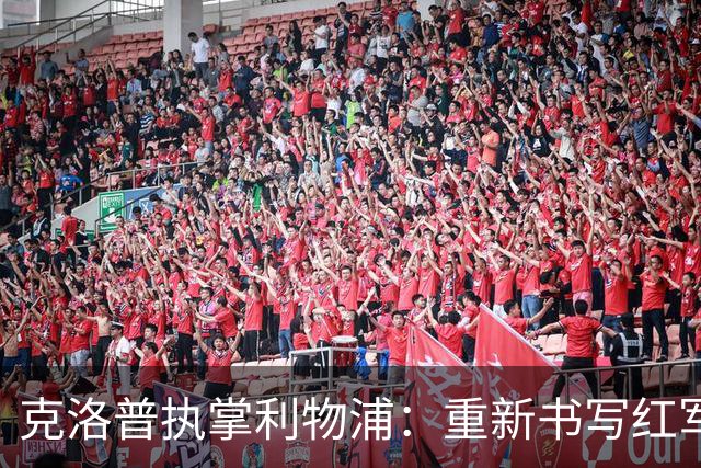 克洛普执掌利物浦：重新书写红军辉煌历史的篇章